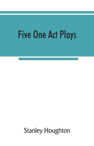 Five one act plays; The dear departed-fancy free the master of the house-phipps the fifth commandment de Stanley Houghton