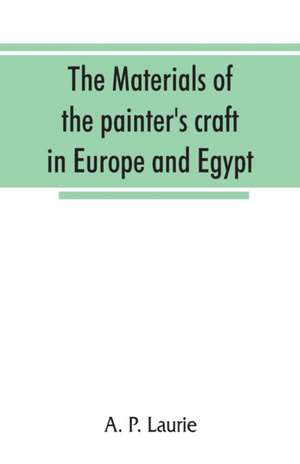 The materials of the painter's craft in Europe and Egypt de A. P. Laurie