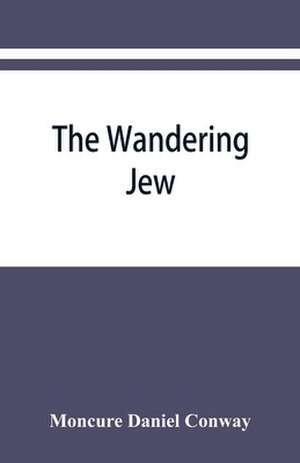 The Wandering Jew de Moncure Daniel Conway