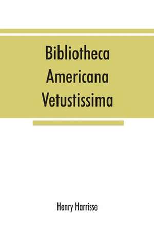 Bibliotheca americana vetustissima. A description of works relating to America, published between the years 1492 and 1551 de Henry Harrisse