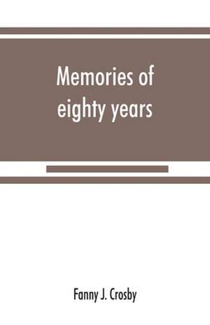 Memories of eighty years de Fanny J. Crosby