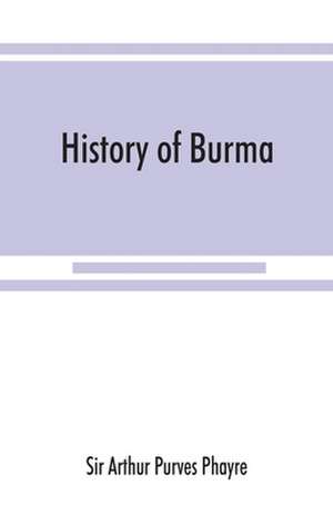 History of Burma de Arthur Purves Phayre