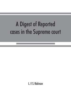 A digest of reported cases in the Supreme court, Court of insolvency, and courts of mines of the state of Victoria, and appeals therefrom to the High court of Australia and the Privy council de L. F. S. Robinson