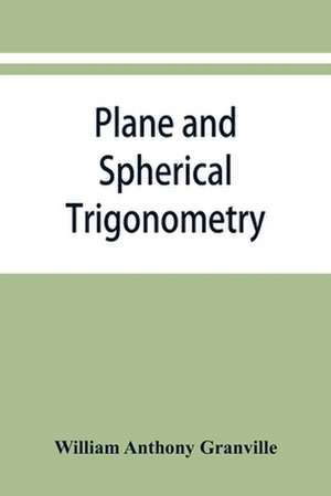 Plane and spherical trigonometry, and Four-place tables of logarithms de William Anthony Granville