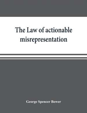 The law of actionable misrepresentation, stated in the form of a code followed by a commentary and appendices de George Spencer Bower