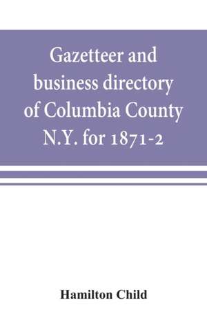 Gazetteer and business directory of Columbia County, N.Y. for 1871-2 de Hamilton Child