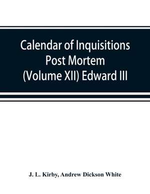 Calendar of inquisitions post mortem and other analogous documents preserved in the Public Record Office (Volume XII) Edward III. de J. L. Kirby