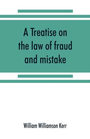 A treatise on the law of fraud and mistake de William Williamson Kerr