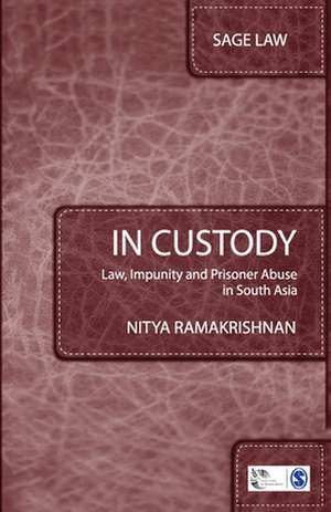 In Custody: Law, Impunity and Prisoner Abuse in South Asia de Nitya Ramakrishnan