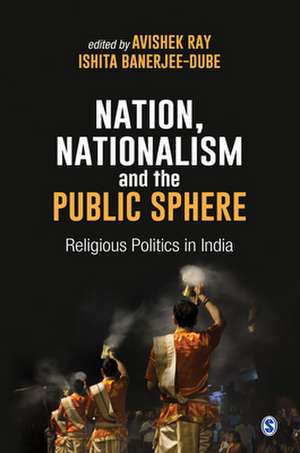 Nation, Nationalism and the Public Sphere: Religious Politics in India de Avishek Ray