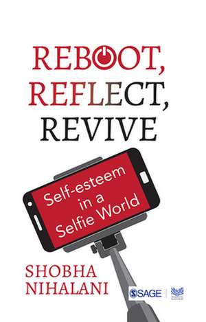 REBOOT, REFLECT, REVIVE: Self Esteem in a Selfie World de Shobha Nihalani