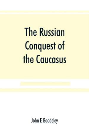 The Russian conquest of the Caucasus de John F. Baddeley