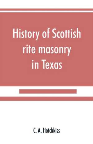 History of Scottish rite masonry in Texas de C. A. Hotchkiss