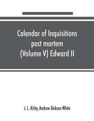 Calendar of inquisitions post mortem and other analogous documents preserved in the Public Record Office (Volume V) Edward II de J. L. Kirby