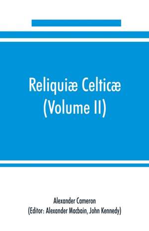 Reliquiæ celticæ; texts, papers and studies in Gaelic literature and philology (Volume II) Poetry, History, and Philology de Alexander Cameron