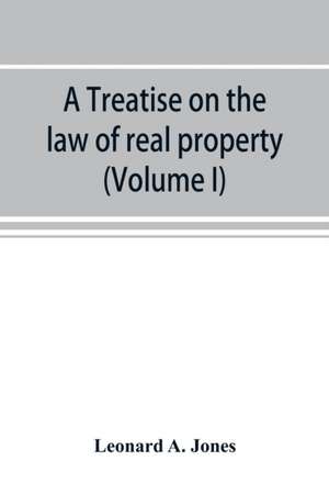 A treatise on the law of real property as applied between vendor and purchaser in modern conveyancing, or, Estates in fee and their transfer by deed (Volume I) de Leonard A. Jones