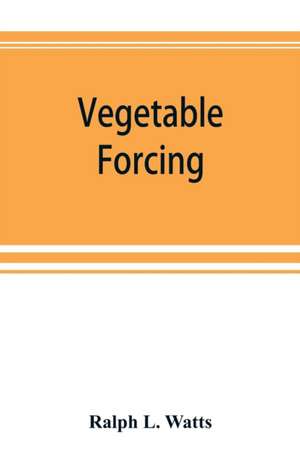 Vegetable forcing de Ralph L. Watts