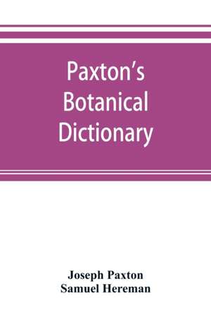 Paxton's Botanical dictionary; comprising the names, history, and culture of all plants known in Britain; with a full explanation of technical terms de Joseph Paxton