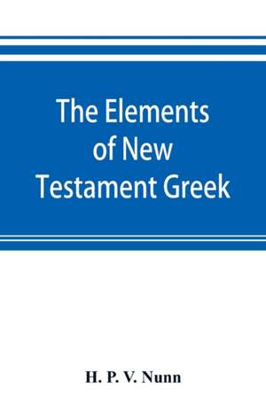 The elements of New Testament Greek de H. P. V. Nunn