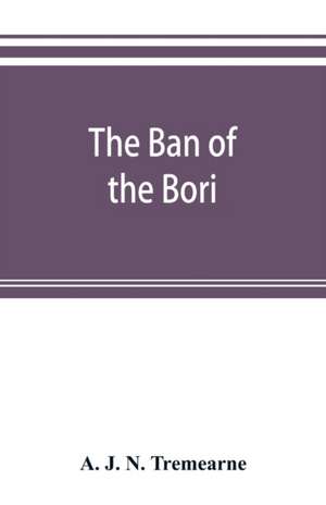 The ban of the Bori; demons and demon-dancing in West and North Africa de A. J. N. Tremearne