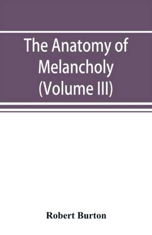 The anatomy of melancholy (Volume III) de Robert Burton