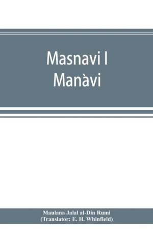 Masnavi i Man¿avi, the spiritual couplets of Maula¿na Jala¿lu-d'-Di¿n Muhammad i Ru¿mi¿ de Maulana Jala¿l al-Di¿n Ru¿mi¿