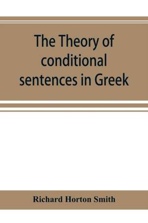 The theory of conditional sentences in Greek & Latin for the use of students de Richard Horton Smith