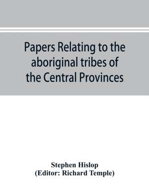 Papers relating to the aboriginal tribes of the Central Provinces de Stephen Hislop