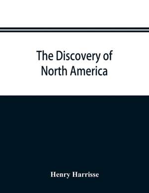 The discovery of North America; a critical, documentary, and historic investigation, with an essay on the early cartography of the New world, including descriptions of two hundred and fifty maps or globes existing or lost, constructed before the year 1536 de Henry Harrisse