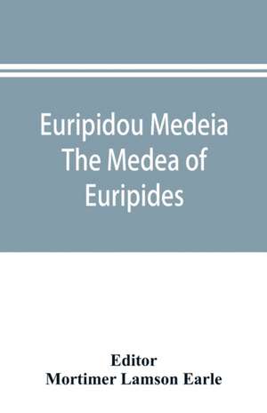 Euripidou Medeia; The Medea of Euripides de Mortimer Lamson Earle