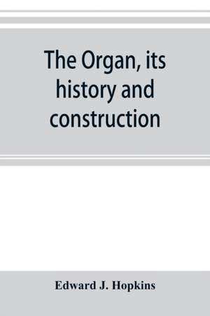 The organ, its history and construction de Edward J. Hopkins