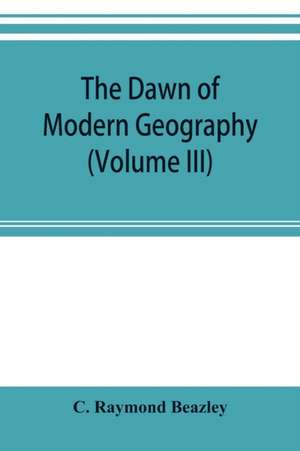 The dawn of modern geography (Volume III) A history of exploration and geographical science from the Middle of the Thirteenth to the early years of the fifteenth century (c.A.D 1260-1420) de C. Raymond Beazley