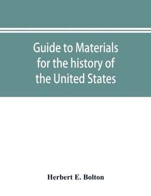 Guide to materials for the history of the United States in the principal archives of Mexico de Herbert E. Bolton