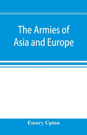 The armies of Asia and Europe de Emory Upton