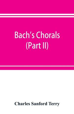 Bach's chorals (Part II); The Hymns and Hymn Melodies of the Cantatas and Motetts de Charles Sanford Terry