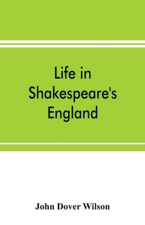 Life in Shakespeare's England; a book of Elizabethan prose de John Dover Wilson