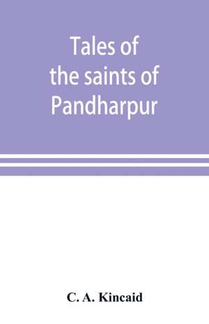 Tales of the saints of Pandharpur de C. A. Kincaid