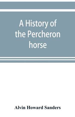 A history of the Percheron horse de Alvin Howard Sanders