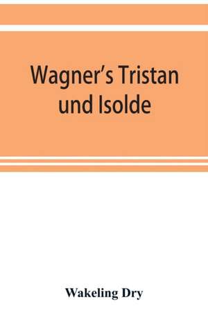 Wagner's Tristan und Isolde de Wakeling Dry