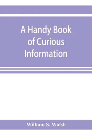 A handy book of curious information de William S. Walsh