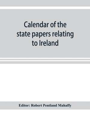 Calendar of the state papers relating to Ireland preserved in the Public Record Office 1660-1662 de Robert Pentland Mahaffy