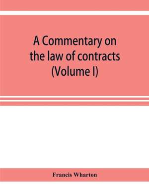 A commentary on the law of contracts (Volume I) de Francis Wharton