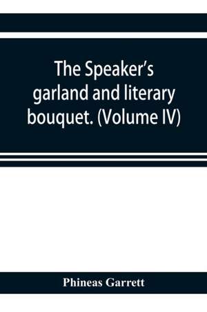 The speaker's garland and literary bouquet. (Volume IV). de Phineas Garrett