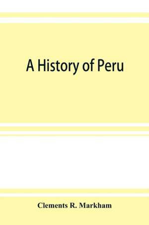 A history of Peru de Clements R. Markham