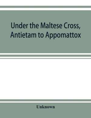 Under the Maltese cross, Antietam to Appomattox, the loyal uprising in western Pennsylvania, 1861-1865; campaigns 155th Pennsylvania regiment de Unknown