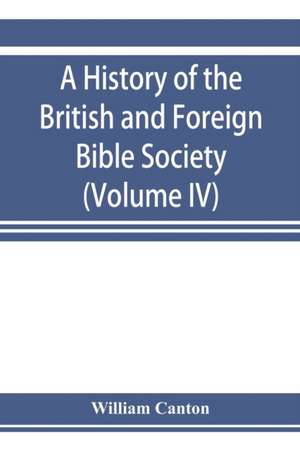 A history of the British and Foreign Bible Society (Volume IV) de William Canton