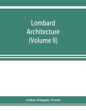 Lombard architecture (Volume II); Monuments Abbazia Di Albino-Milan de Arthur Kingsley Porter