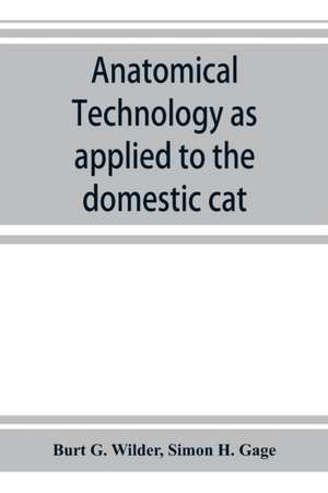 Anatomical technology as applied to the domestic cat; an introduction to human, veterinary, and comparative anatomy de Burt G. Wilder