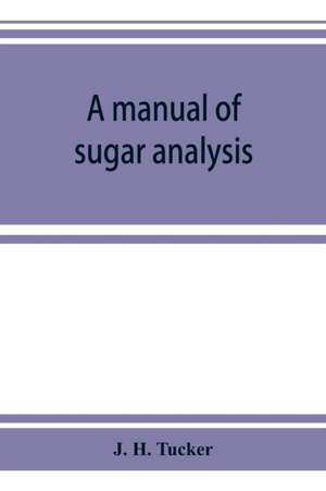 A manual of sugar analysis de J. H. Tucker