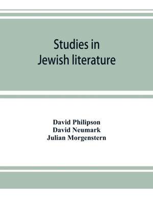 Studies in Jewish literature, issued in honor of Professor Kaufmann Kohler, Ph.D., president Hebrew Union College, Cincinnati, Ohio, on the occasion of his seventieth birthday, May the tenth, nineteen hundred and thirteen de David Philipson